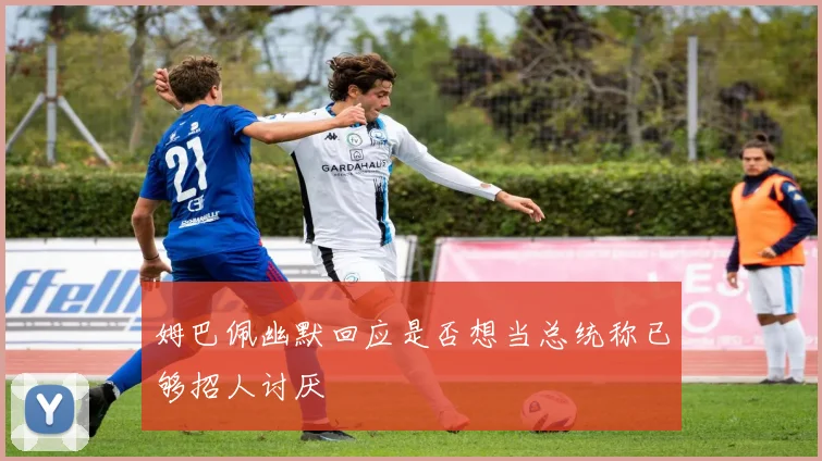 姆巴佩幽默回应是否想当总统称已够招人讨厌